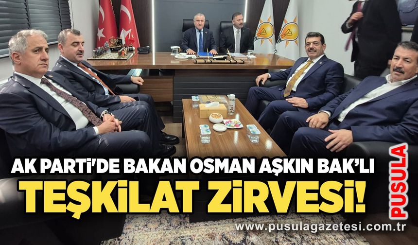 AK Parti'de Bakan Osman Aşkın Bak’lı teşkilat zirvesi!
