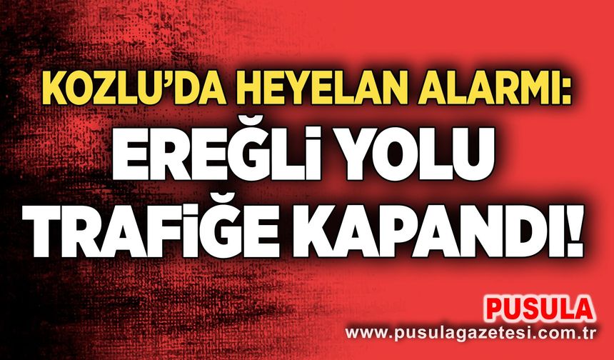 Kozlu’da heyelan alarmı: Ereğli yolu trafiğe kapandı!
