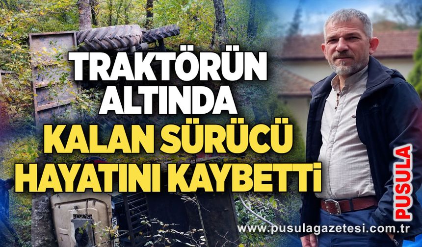 Traktörün altında kalan sürücü hayatını kaybetti