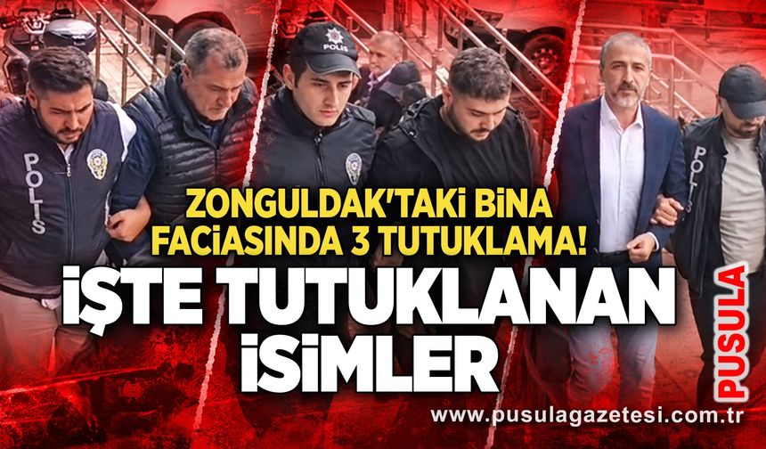 Zonguldak'taki bina faciasında 3 tutuklama! İşte tutuklanan isimler