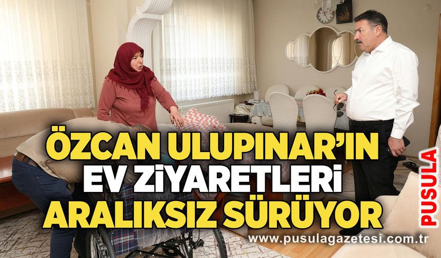 Özcan Ulupınar’ın ev ziyaretleri aralıksız sürüyor