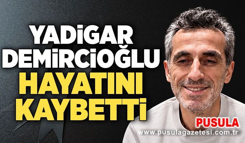 Yadigar Demircioğlu hayatını kaybetti