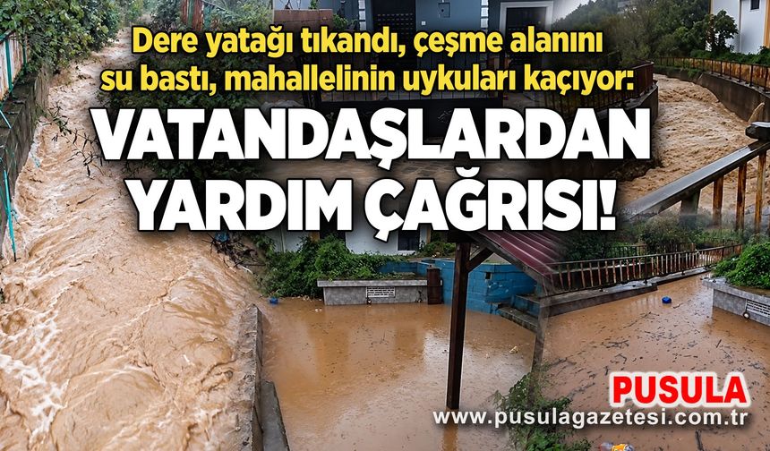 Dere yatağı tıkandı, çeşme alanını su bastı, mahallelinin uykuları kaçıyor: Vatandaşlardan yardım çağrısı!