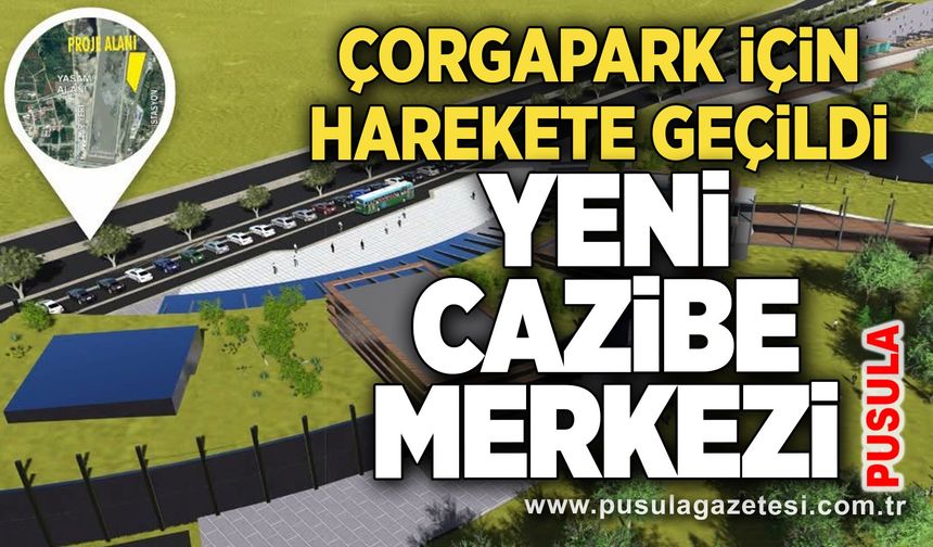 Yeni cazibe merkezi: ÇORGAPARK için harekete geçildi