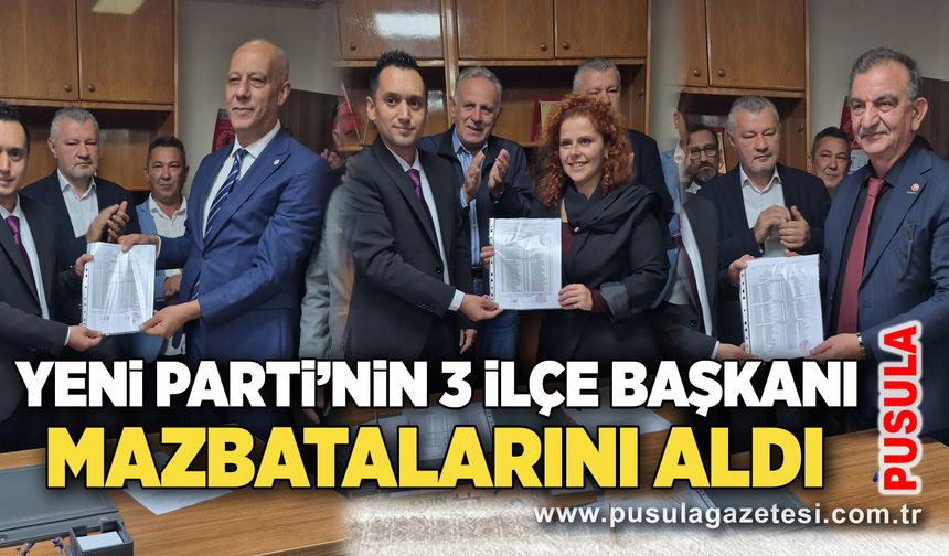 Yeni Parti’nin 3 ilçe başkanı mazbatalarını aldı