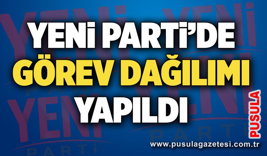 Yeni Parti’de görev dağılımı yapıldı