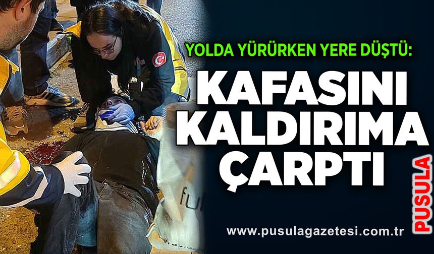 Yolda yürürken yere düştü: Kafasını kaldırıma çarptı