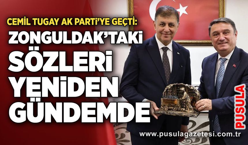 Cemil Tugay AK Parti’ye geçti: Zonguldak’taki sözleri yeniden gündemde