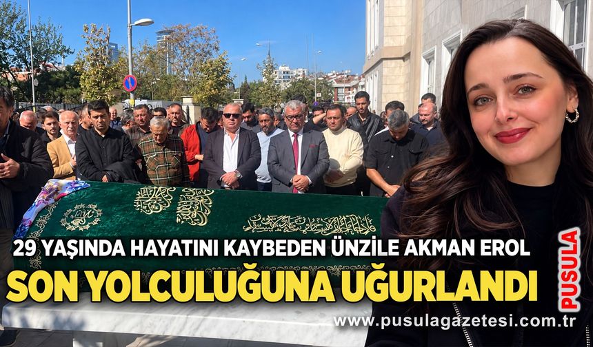29 yaşında hayatını kaybeden Ünzile Akman Erol son yolculuğuna uğurlandı