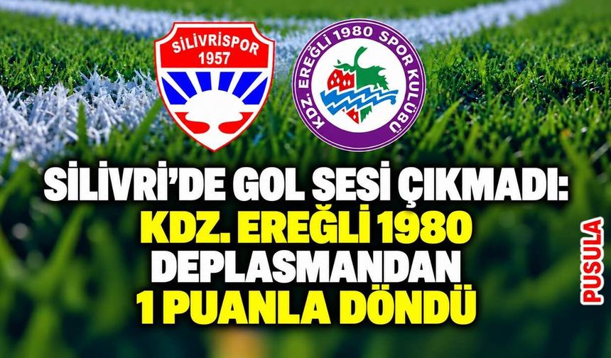 Silivri’de gol sesi çıkmadı: Kdz. Ereğli 1980 deplasmandan 1 puanla döndü