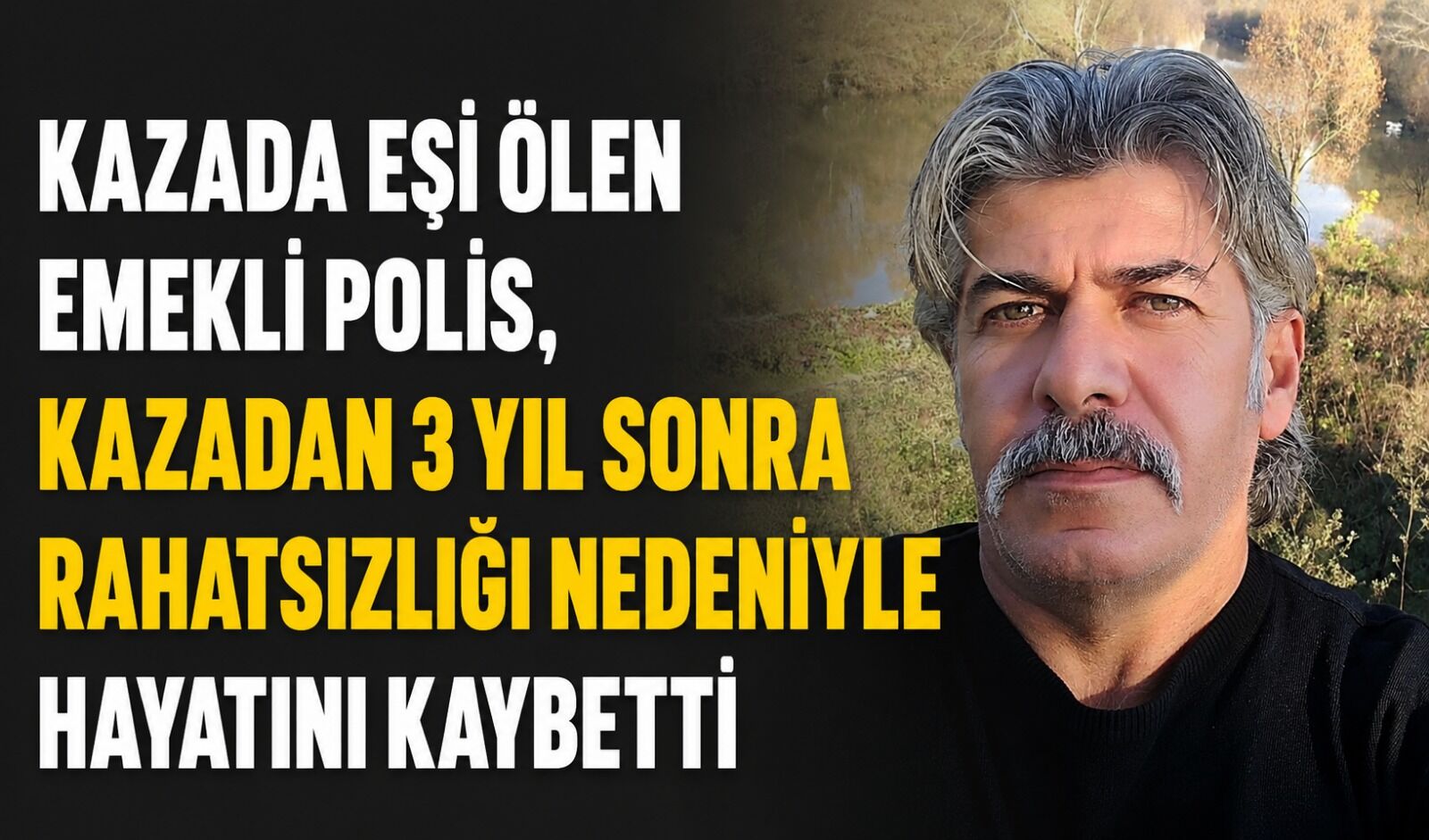 Eşinin öldüğü kazada yaralanan emekli polis, kazadan 3 yıl sonra hayatını kaybetti