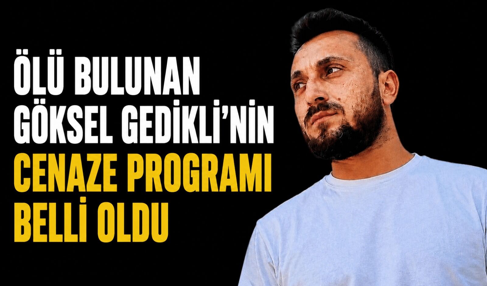 Ölü bulunan Göksel Gedikli'nin cenaze programı belli oldu