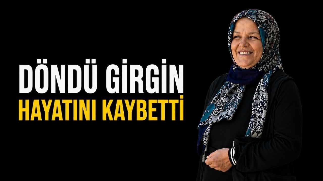 Döndü Girgin hayatını kaybetti