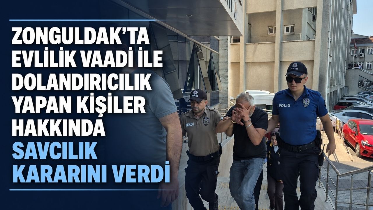 Zonguldak'ta evlilik vaadi ile dolandırıcılık yapan kişiler hakkında Savcılık kararını verdi