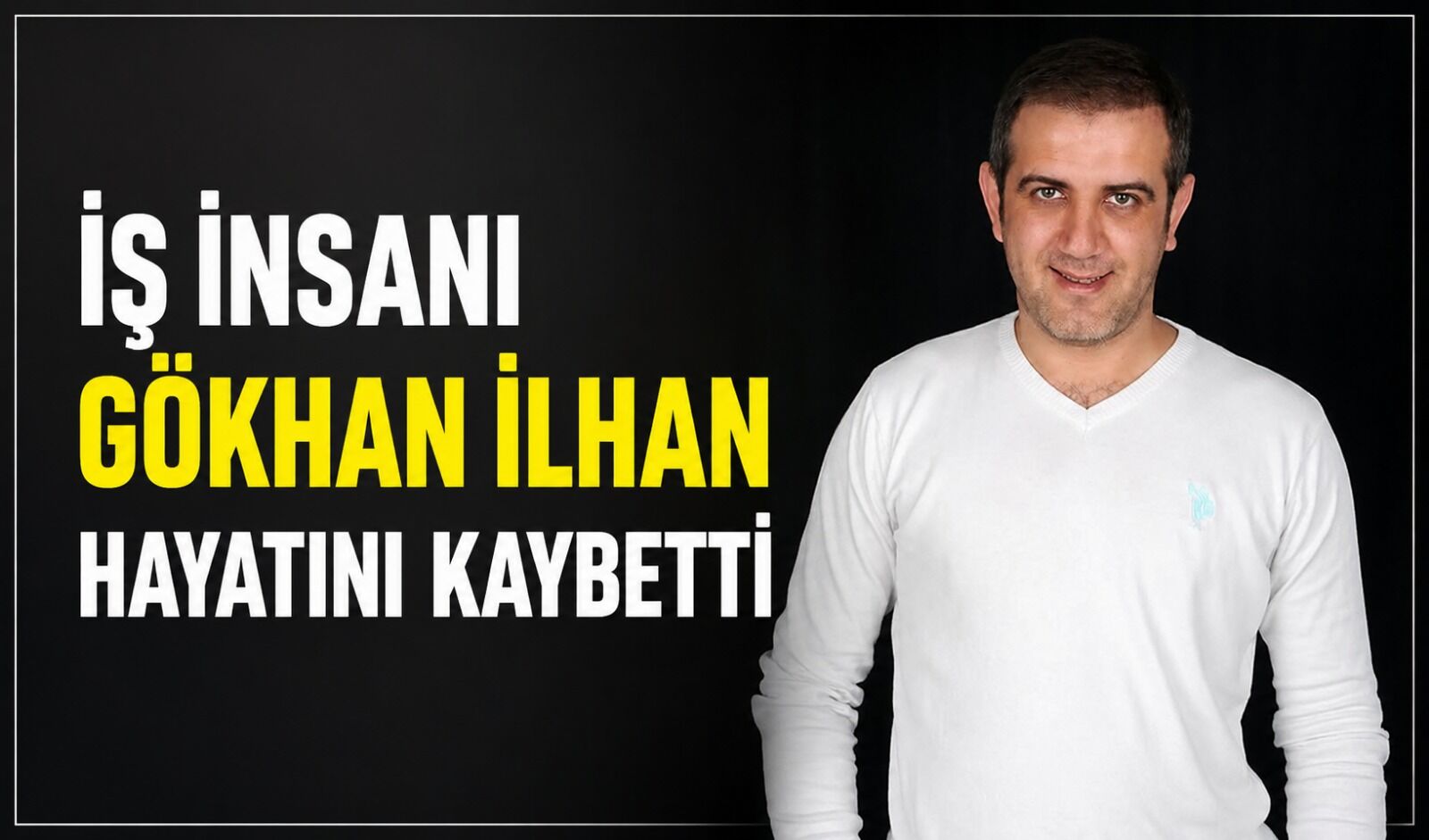 İş insanı Gökhan İlhan hayatını kaybetti