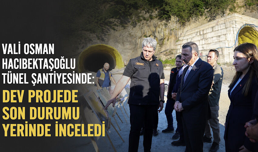 Vali Osman Hacıbektaşoğlu tünel şantiyesinde: Dev projede son durumu yerinde inceledi