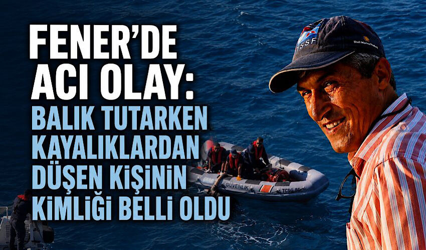 Fener’de acı olay: Balık tutarken kayalıklardan düşen kişinin kimliği belli oldu