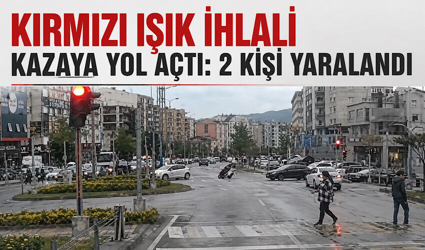 Kırmızı ışık ihlali kazaya yol açtı: 2 kişi yaralandı