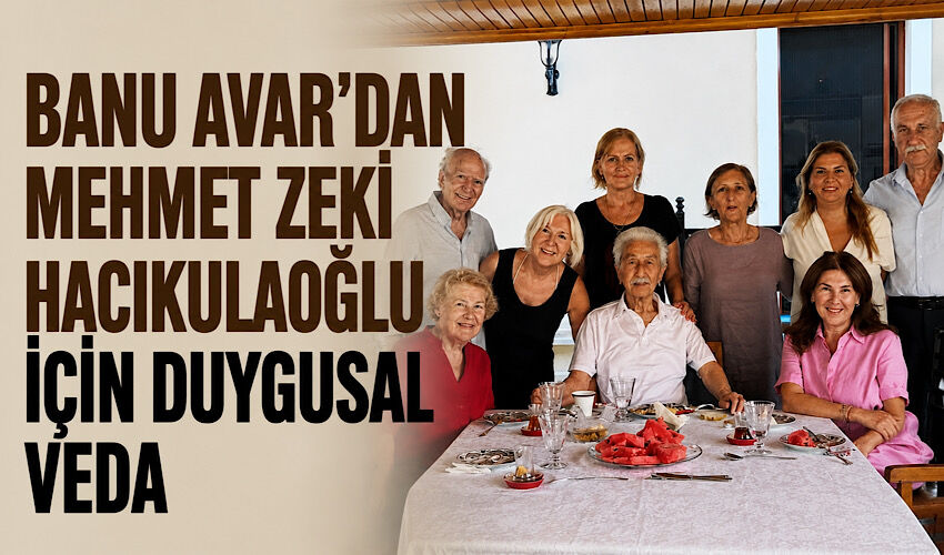 Banu Avar’dan Mehmet Zeki Hacıkulaoğlu için duygusal veda