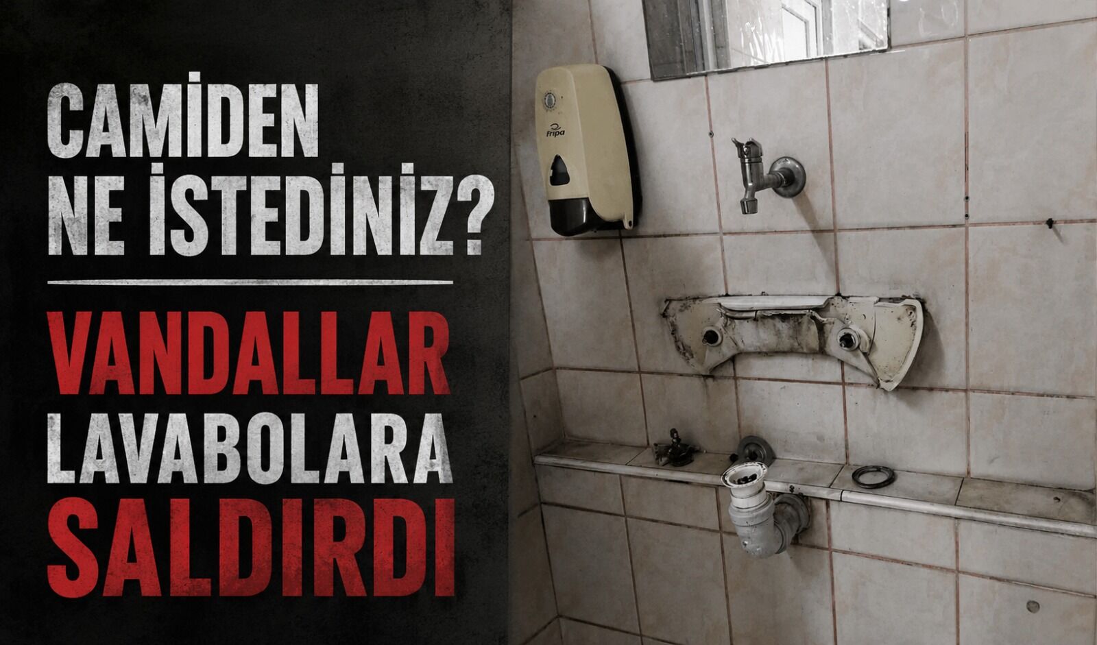 Camiden ne istediniz? Vandallar lavabolara saldırdı