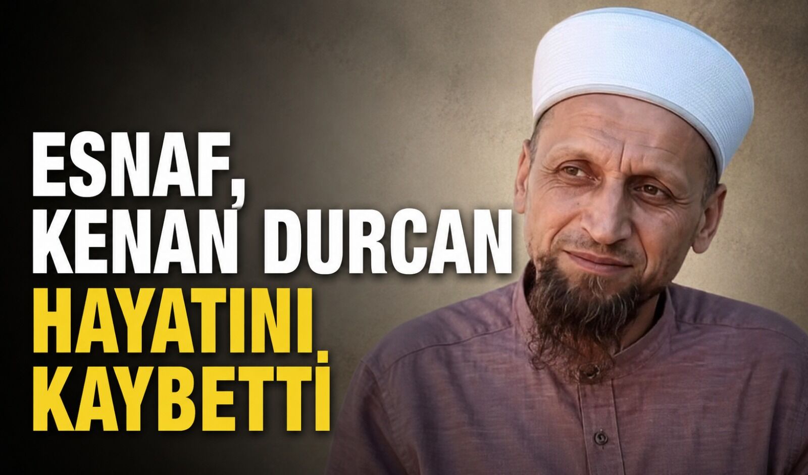 Esnaf Kenan Durcan hayatını kaybetti