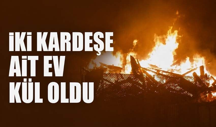 İki kardeşe ait ev kül oldu