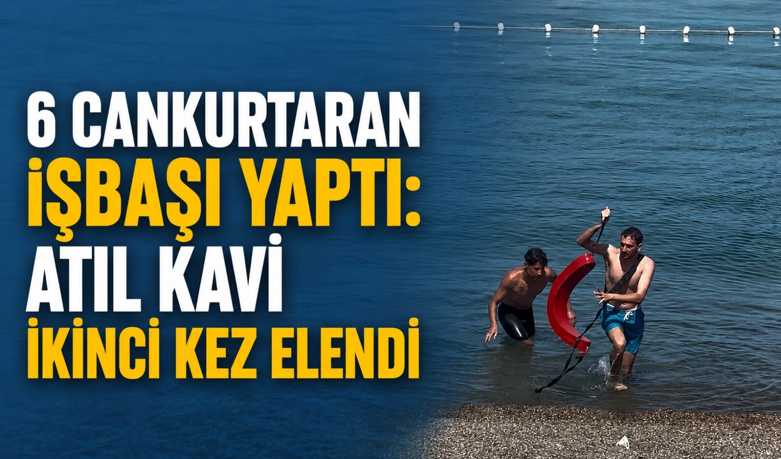 6 cankurtaran işbaşı yaptı: Atıl Kavi ikinci kez elendi
