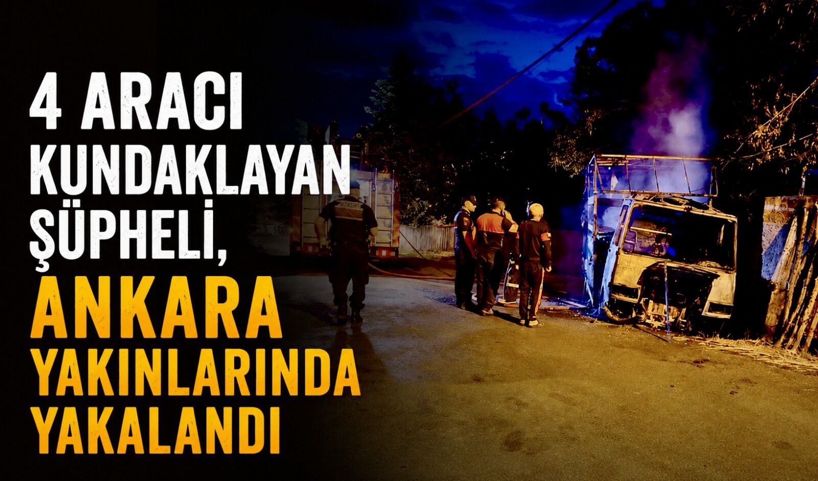 4 aracı kundaklayan şüpheli, Ankara yakınlarında yakalandı