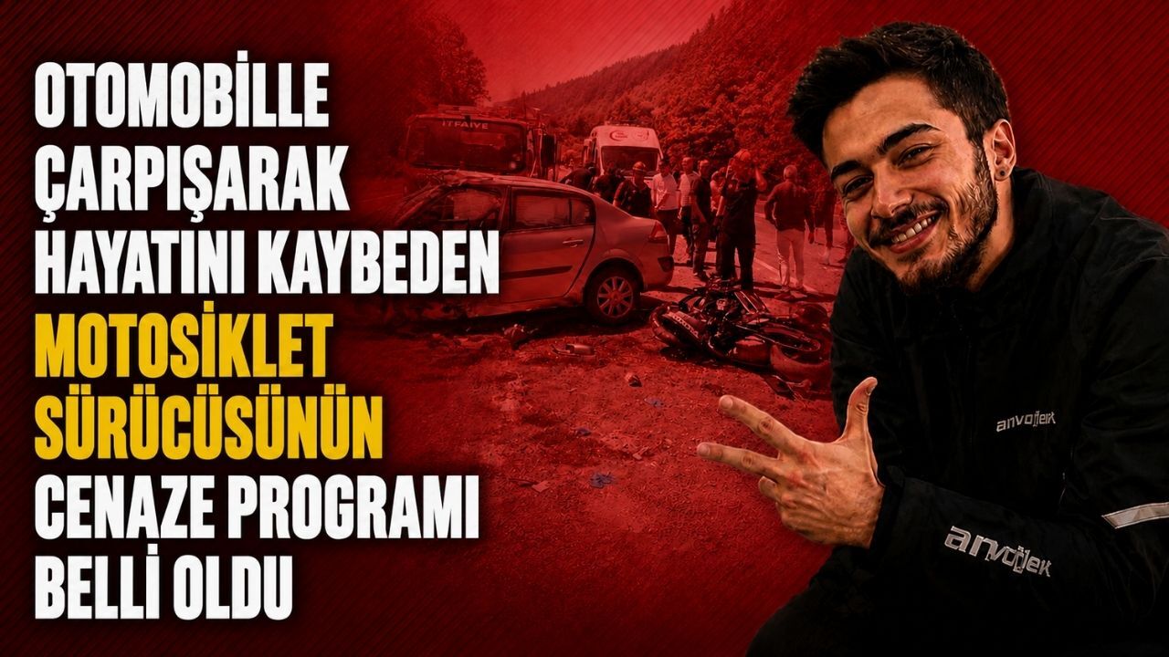 Otomobille çarpışarak hayatını kaybeden motosiklet sürücüsünün cenaze programı belli oldu