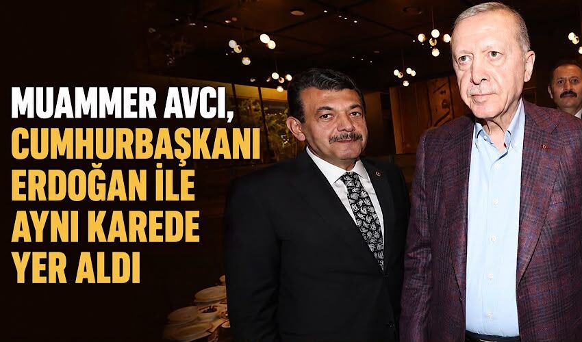 Milletvekili Muammer Avcı, Cumhurbaşkanı Recep Tayyip Erdoğan ile aynı karede yer aldı