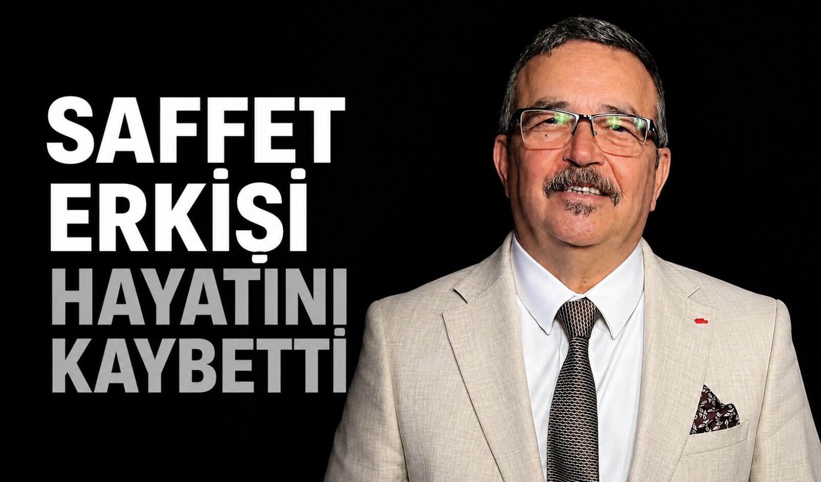 Saffet Erkişi hayatını kaybetti