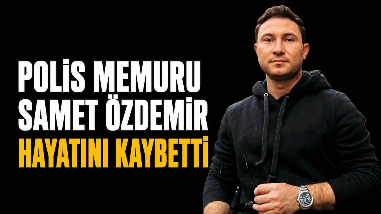 Polis memuru Samet Özdemir hayatını kaybetti