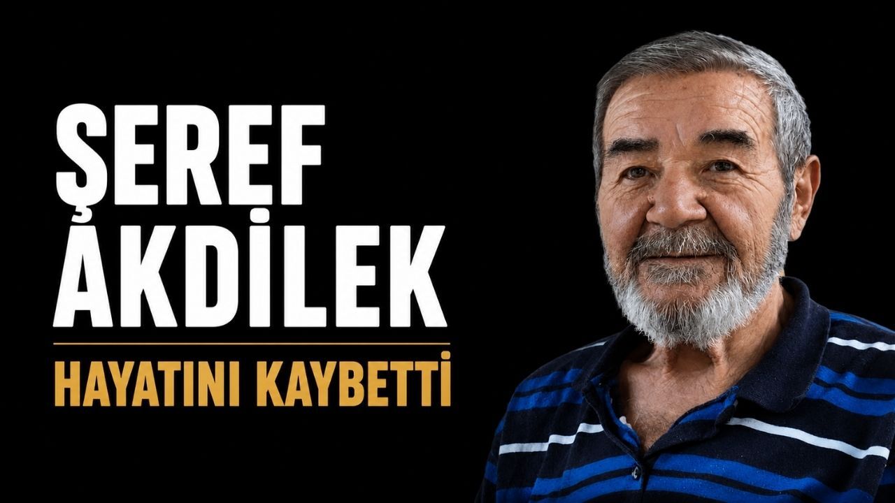 Şeref Akdilek hayatını kaybetti
