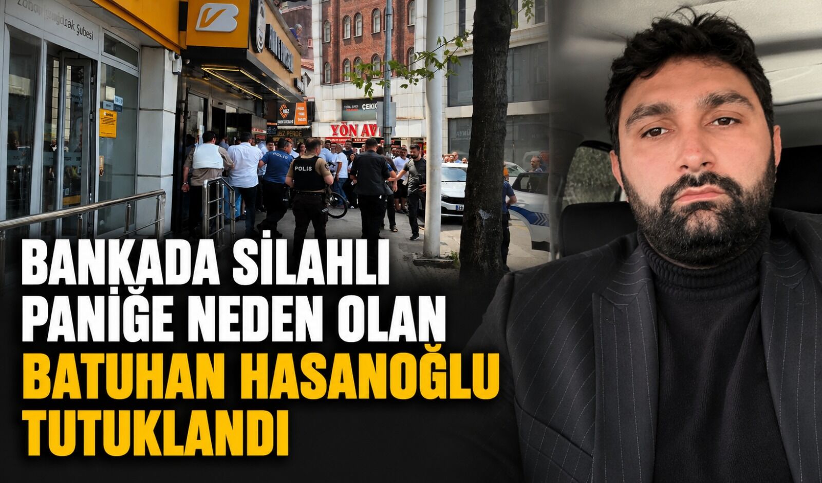 Bankada silahlı paniğe neden olan Batuhan Hasanoğlu tutuklandı