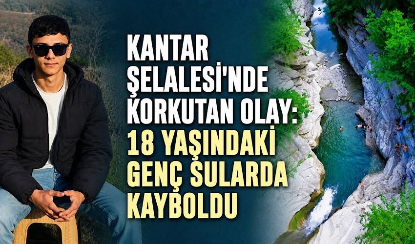 Kantar Şelalesi'nde korkutan olay: 18 yaşındaki genç sularda kayboldu