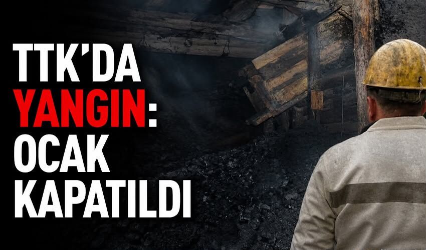 TTK’da yangın: Ocak kapatıldı
