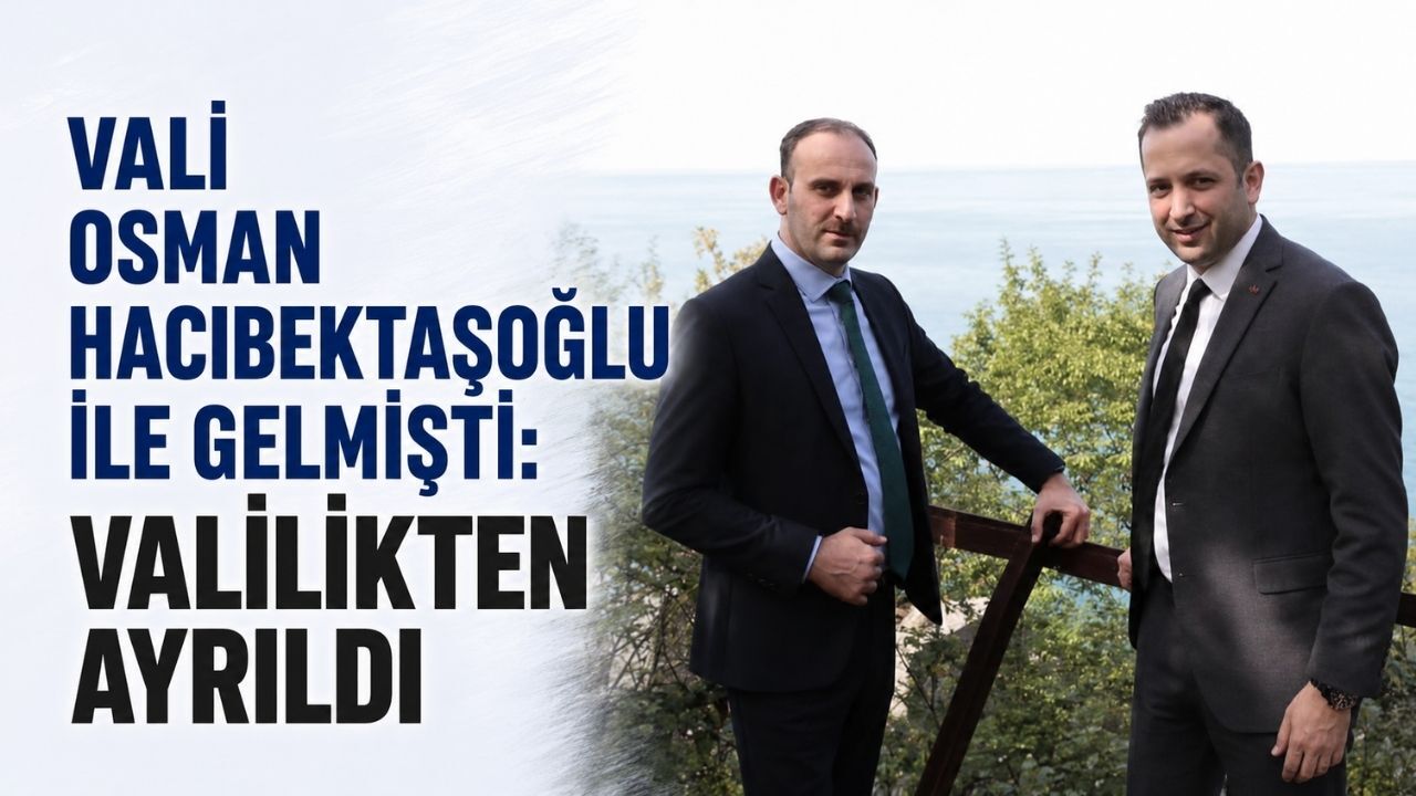 Vali Osman Hacıbektaşoğlu ile gelmişti: Valilikten ayrıldı