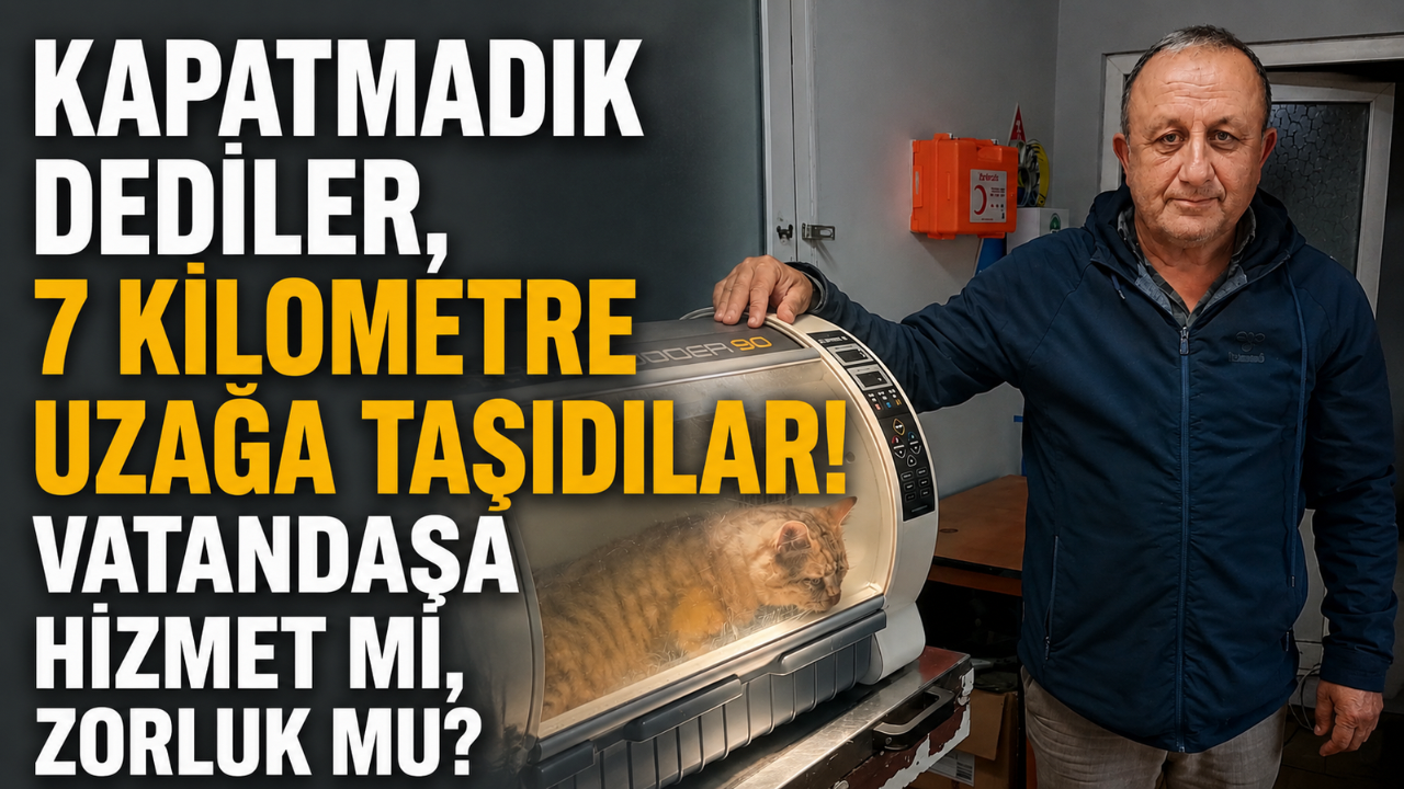 Kapatmadık dediler, 7 kilometre uzağa taşıdılar! Vatandaşa hizmet mi, zorluk mu?