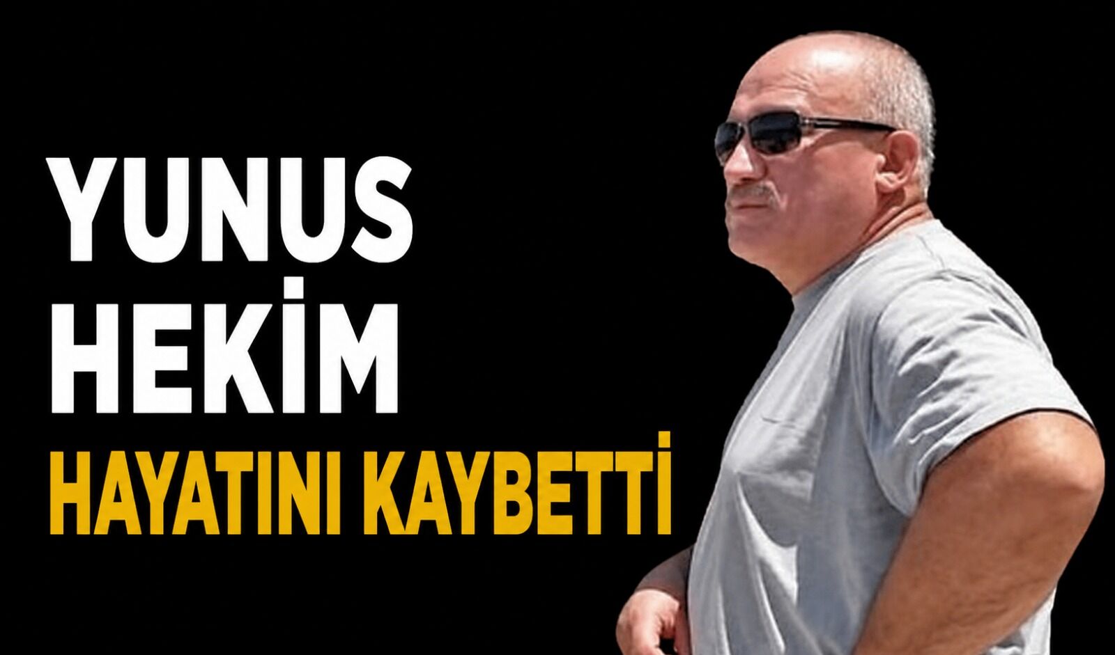 Yunus Hekim hayatını kaybetti