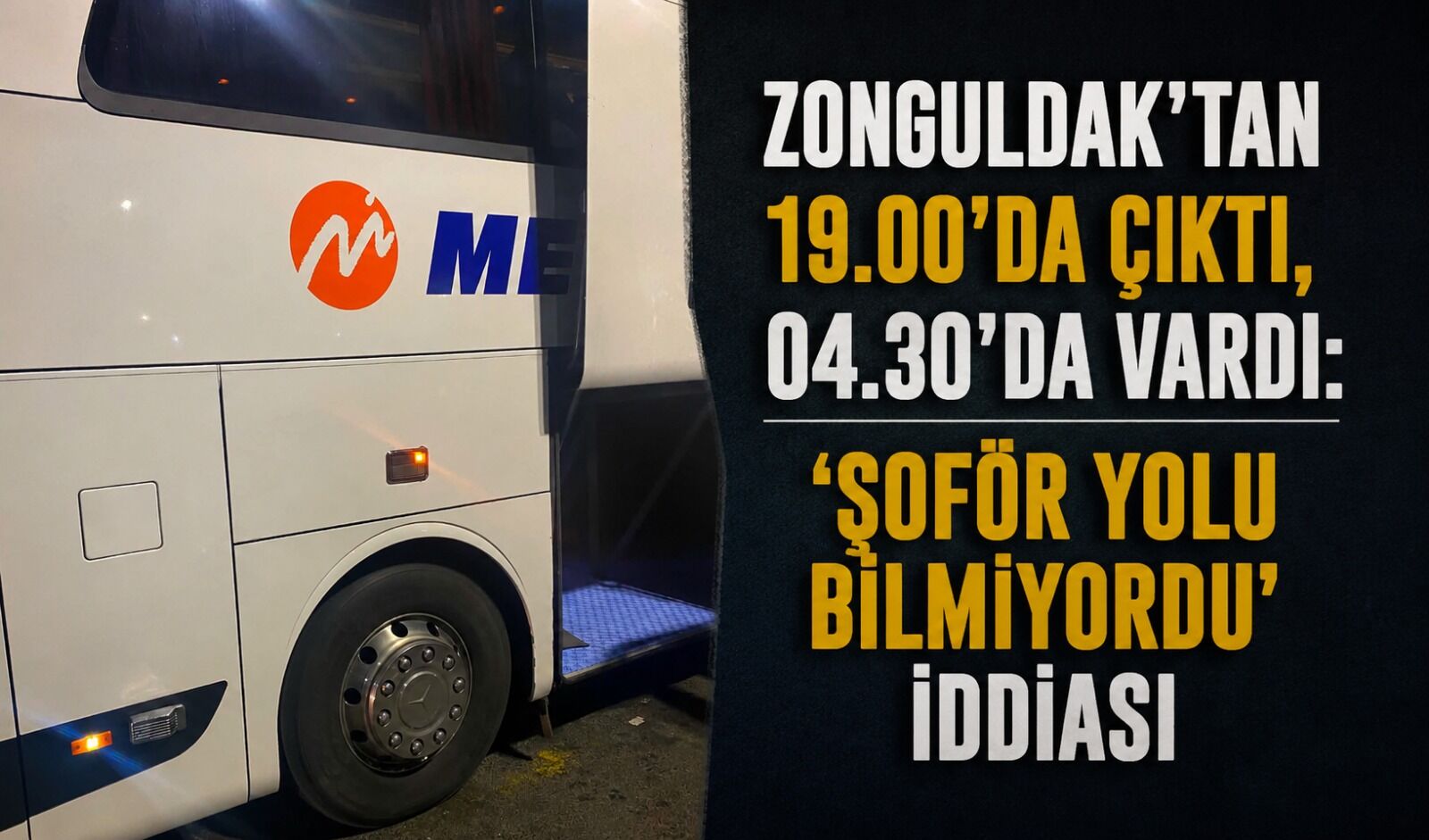 Zonguldak'tan 19.00'da çıktı, 04.30'da vardı: 'Şoför yolu bilmiyordu' iddiası