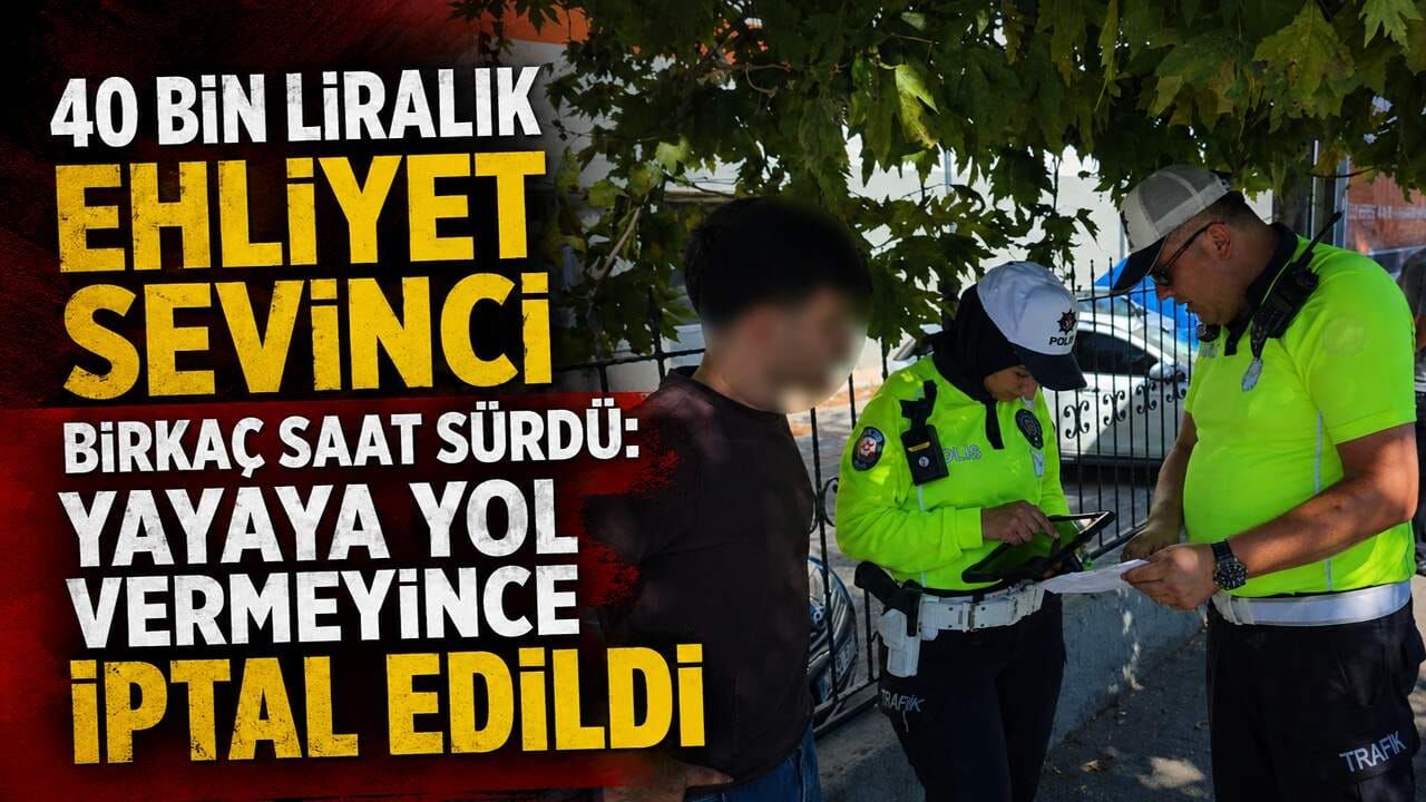 40 bin liralık ehliyet sevinci birkaç saat sürdü: Yayaya yol vermeyince iptal edildi