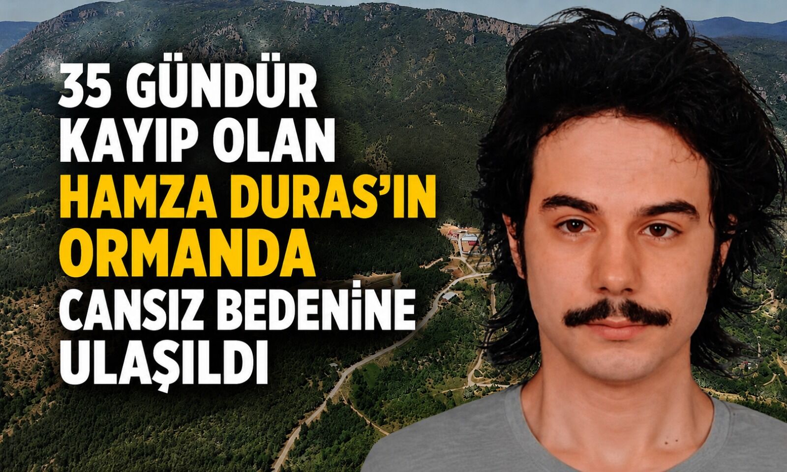 35 gündür kayıp olan Hamza Duras'ın ormanda cansız bedenine ulaşıldı