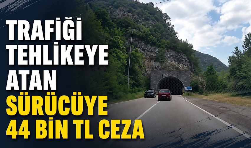 Trafiği tehlikeye atan sürücüye 44 bin TL ceza kesildi