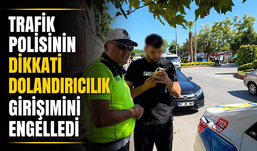 Trafik polisinin dikkati dolandırıcılık girişimini engelledi
