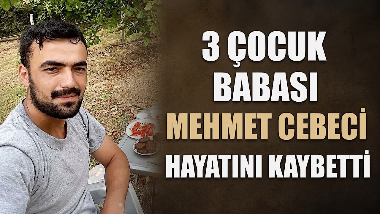 3 çocuk babası Mehmet Cebeci hayatını kaybetti