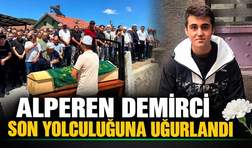 Alperen Demirci son yolculuğuna uğurlandı