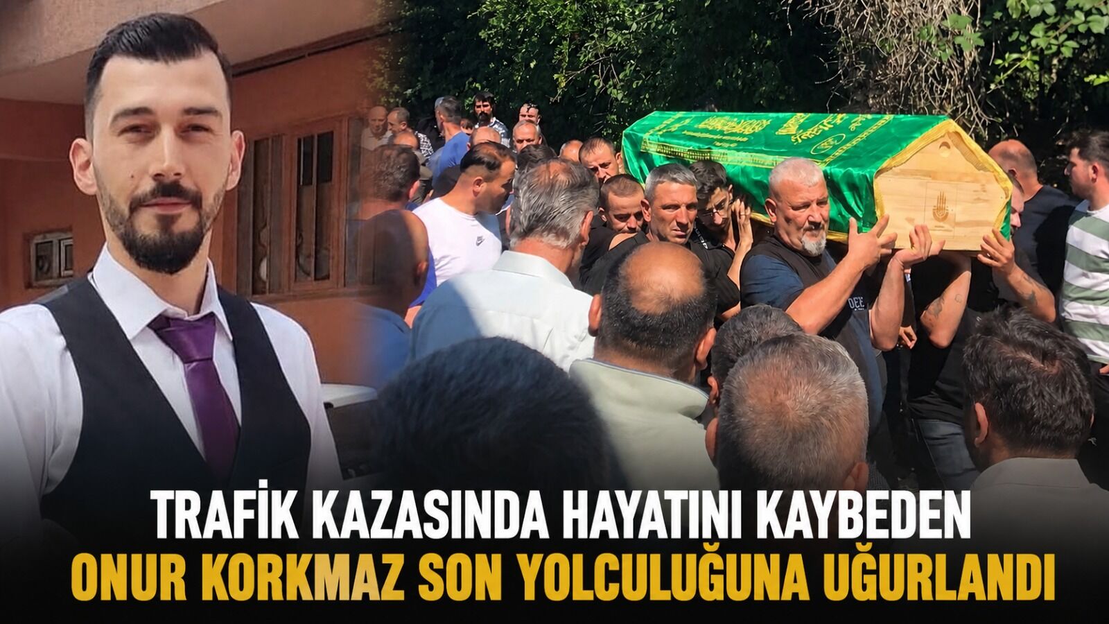 Trafik kazasında hayatını kaybeden Onur Korkmaz son yolculuğuna uğurlandı