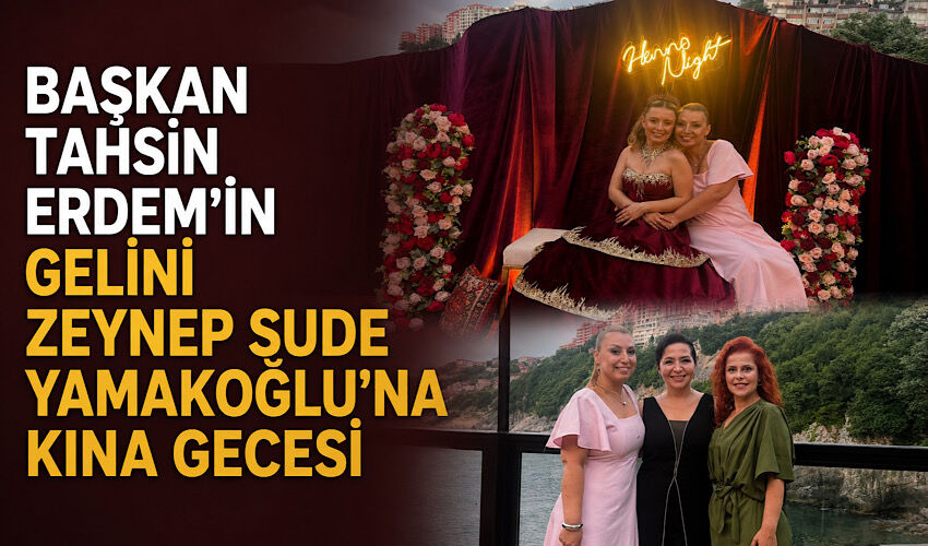 Başkan Tahsin Erdem’in gelini Zeynep Sude Yamakoğlu’na kına gecesi