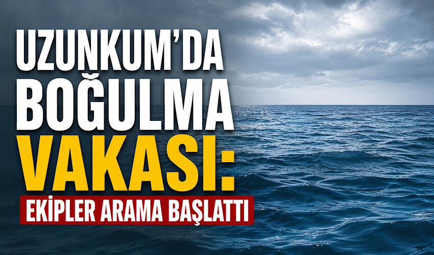 Uzunkum'da boğulma vakası: Ekipler arama başlattı