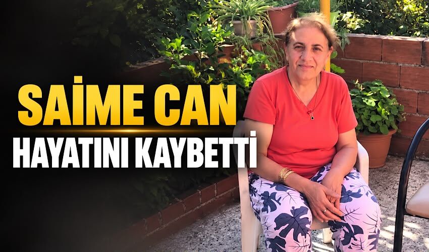 Saime Can hayatını kaybetti